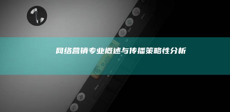 网络营销专业概述与传播策略性分析